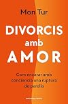 Divorcis amb amor: Com encarar amb consciència una ruptura de parella (Catalan Edition)