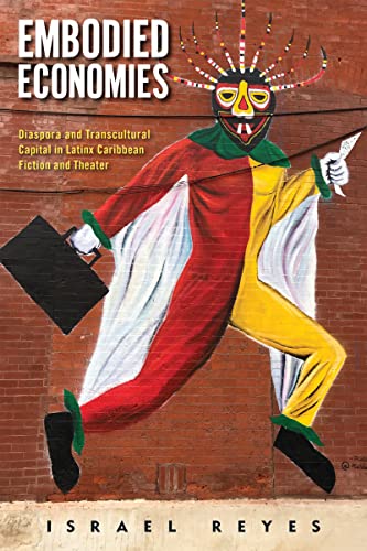 Embodied Economies: Diaspora and Transcultural Capital in Latinx Caribbean Fiction and Theater (By: Israel Reyes) cover