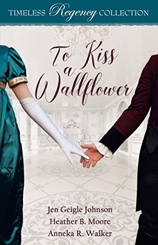 To Kiss a Wallflower (By: Heather B. Moore,Jen Geigle Johnson,Anneka R. Walker) cover