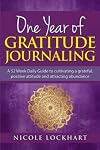 One Year of Gratitude Journaling: A 52 week daily guide to cultivating a grateful, positive attitude and attracting abundance (Nicole Lockhart Books)
