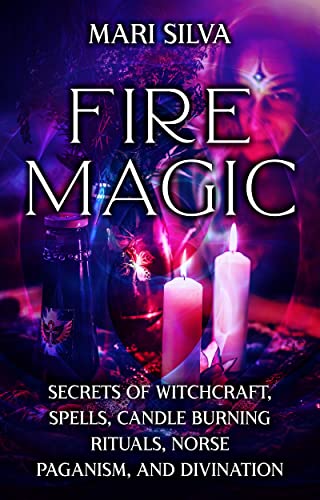 Fire Magic: Secrets of Witchcraft, Spells, Candle Burning Rituals, Norse Paganism, and Divination