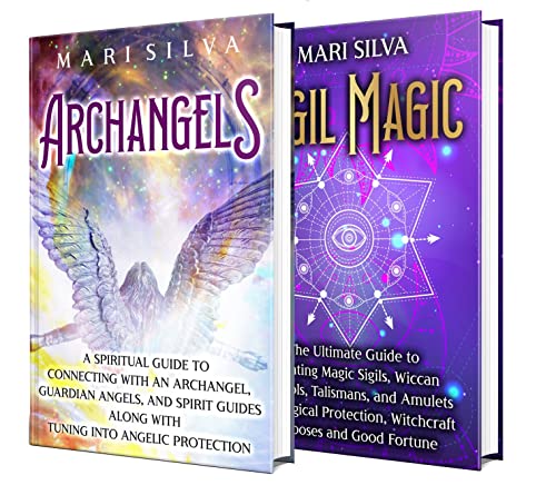 Archangels and Sigil Magic: Tuning into Angelic Protection and Connecting with Spirit Guides and Guardian Angels along with Creating Magic Sigils, Wiccan Symbols, Talismans, and Amulets