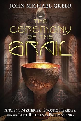 The Ceremony of the Grail: Ancient Mysteries, Gnostic Heresies, and the Lost Rituals of Freemasonry book cover