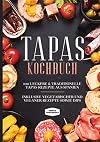 Tapas Kochbuch: 100 leckere & traditionelle Tapas Rezepte aus Spanien - Inklusive vegetarischer und veganer Rezepte sowie Dips (German Edition)