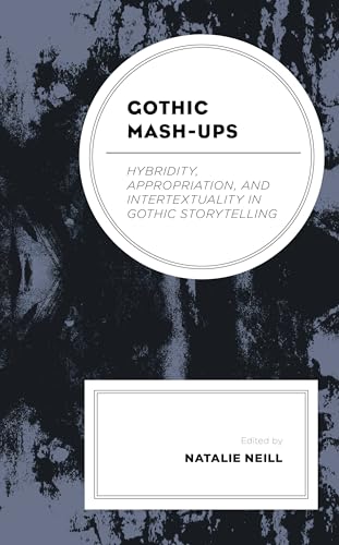 Gothic Mash-Ups: Hybridity, Appropriation, and Intertextuality in Gothic Storytelling book cover