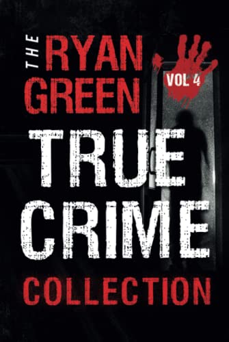The Ryan Green True Crime Collection: Volume 4 cover