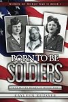 Born To Be Soldiers: Those Plucky Women of World War II