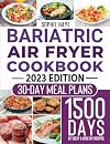 Bariatric Air Fryer Cookbook: 600 Tasty and Effortless Recipes for All Four Stages after Surgery to Keep the Weight Off and Stay Health while Living Leaner and Happier Life with 30 Day Meal Plan