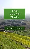 The Golan Trail Guidebook - Hiking the North of Israel: From Mount Hermon to the Sea of Galilee
