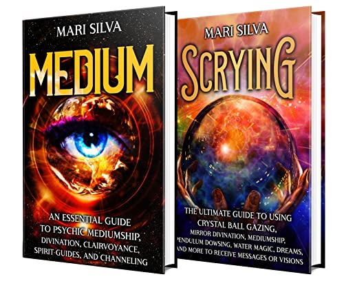 Medium and Scrying: Unlocking the Secrets of Psychic Mediumship, Divination, Clairvoyance, Spirit Guides, Channeling, Crystal Ball Gazing, and More