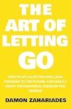 The Art of Letting GO: How to Let Go of the Past, Look Forward to the Future, and Finally Enjoy the Emotional Freedom You Deserve! (The Art Of Living Well)