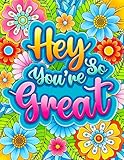 Hey You're So Great: Inspirational and Motivational Coloring Book. Positive Quotes and Stress Relief for Adults.