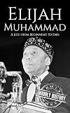 Elijah Muhammad: A Life from Beginning to End