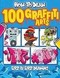 How to Draw 100 Graffiti Arts: Easy Step-by-Step Guide To Teach Kids And Beginners How To Draw Graffiti Letters, Characters, And Fonts.