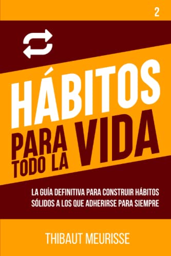 Hábitos para todo la vida: La guía definitiva para construir hábitos sólidos a los que adherirse para siempre (Hábitos de Exito) (Spanish Edition)