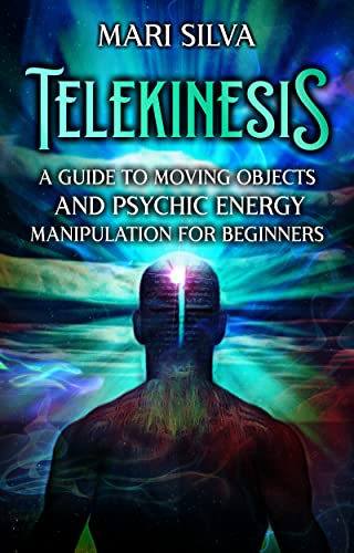 Telekinesis: A Guide to Moving Objects and Psychic Energy Manipulation for Beginners