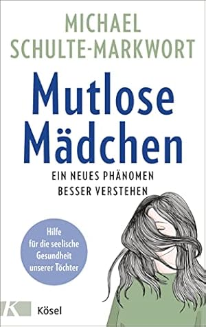 Mutlose Mädchen: Wie wir unsere Töchter stärken können Michael Schulte-Markwort