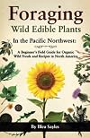 Foraging Wild Edible Plants in the Pacific Northwest: A Beginner's Field Guide for Organic Wild Foods and Recipes in North America (Regional Edible Foraging Series)