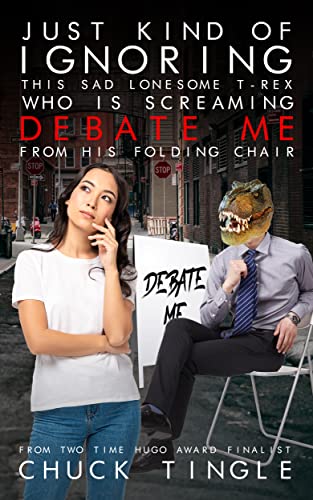 Just Kind Of Ignoring This Sad Lonesome T-Rex Who Is Screaming "Debate Me" From His Folding Chair book cover