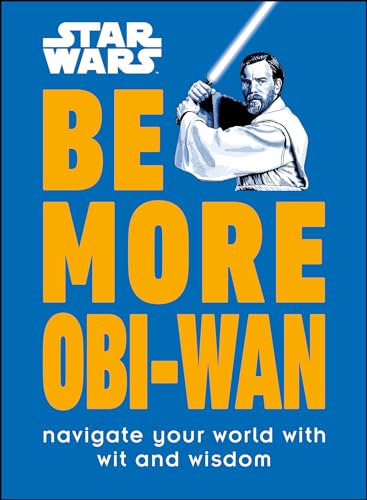 Star Wars Be More Obi-Wan: Navigate Your World with Wit and Wisdom (By: Kelly Knox) cover