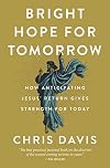 Bright Hope for Tomorrow: How Anticipating Jesus&rsquo; Return Gives Strength for Today