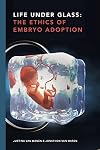 Life Under Glass: The Ethics of Embryo Adoption