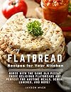 Easy Flatbread Recipes for Your Kitchen