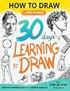 30 Days Learning to Draw: 30-Day Drawing Checklist with Step By Step Instructions on How to Draw Different Subjects Such as Animals, Plants, Humans, ... (Daily Practice Guide Book for Beginners)