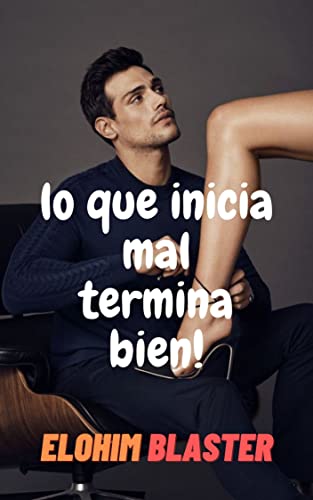 Lo que inicia mal termina bien: Novela Romantica Contemporanea