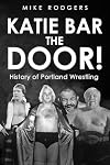 Katie Bar the Door!: History of Portland Wrestling