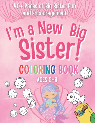 I'm a New Big Sister Coloring Book!: 40+ Pages of Big sister fun and Encouragement! A Gift for New sister with cute Baby sibling! (New Baby- Pregnancy ... Cousin, Big Sister, Big Brother, Big Cousin)