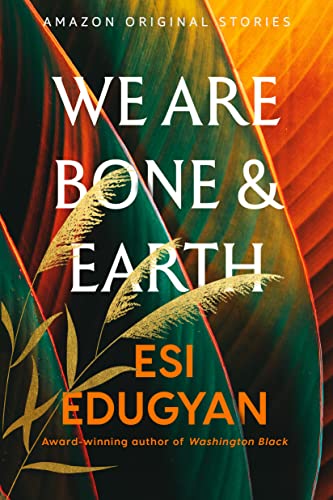 We Are Bone and Earth (By: Esi Edugyan) cover