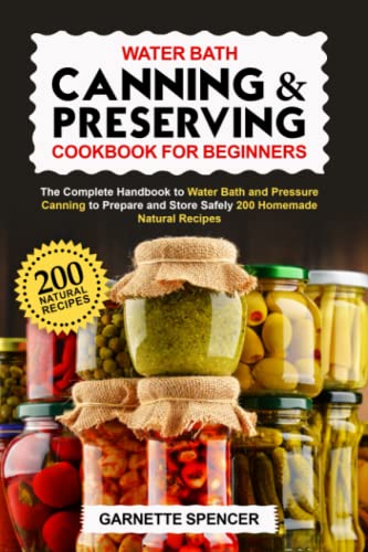 Water Bath Canning & Preserving Cookbook For Beginners: 200 Homemade Natural Recipes