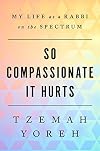 So Compassionate it Hurts: My Life as a Rabbi on the Spectrum