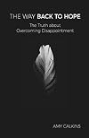 The Way Back to Hope: The Truth about Overcoming Disappointment