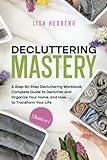 Decluttering Mastery: 3 Books in 1 - A Step-By-Step Decluttering Workbook, Complete Guide to Declutter and Organize Your Home, and How to Transform Your Life