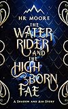 The Water Rider and the High Born Fae: A Low Steam Fae Fantasy Romance (Shadow and Ash)