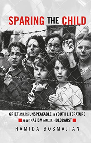 Sparing the Child: Grief and the Unspeakable in Youth Literature about Nazism and the Holocaust (By: Hamida Bosmajian) cover