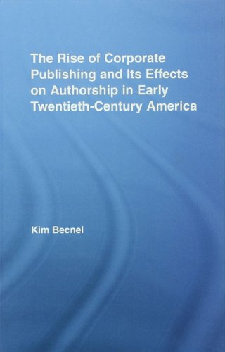 The Rise of Corporate Publishing and Its Effects on Authorship in Early Twentieth Century America (By: Kim Becnel) cover