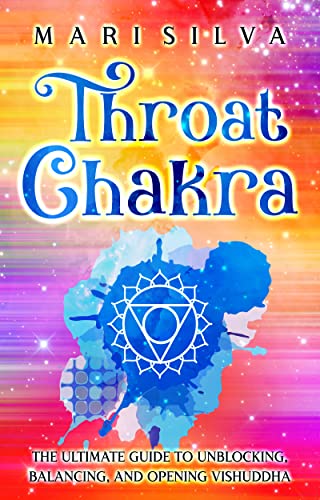 Throat Chakra: The Ultimate Guide to Unblocking, Balancing, and Opening Vishuddha