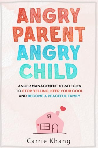 Cover of Angry Parent, Angry Child: Anger Management Strategies to Stop Yelling, Keep Your Cool, and Become a Peaceful Family