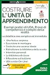 Costruire l’unità di apprendimento: Prove pratiche ed esempi reali di UDA, prove di competenza e compiti di realtà per le prove dei concorsi scuola