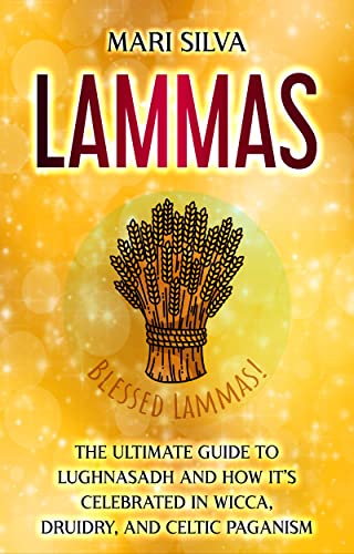 Lammas: The Ultimate Guide to Lughnasadh and How It’s Celebrated in Wicca, Druidry, and Celtic Paganism