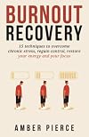 Burnout Recovery: 15 techniques to overcome chronic stress, regain control, restore your energy and your focus