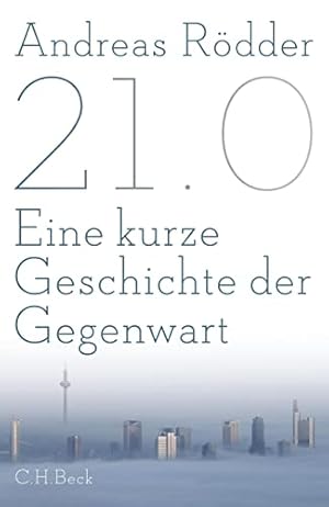 21.0. Eine kurze Geschichte der Gegenwart Andreas Rödder
