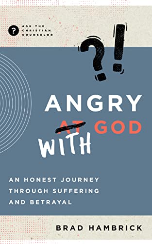 Angry with God: An Honest Journey through Suffering and Betrayal (By: Brad Hambrick) cover