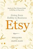 Going from Hobby to Business on Etsy: Book 3 in The Ultimate Guide to Selling on Etsy Series