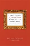 Permissions, A Survival Guide: Blunt Talk about Art as Intellectual Property (Chicago Guides to Writing, Editing, and Publishing)