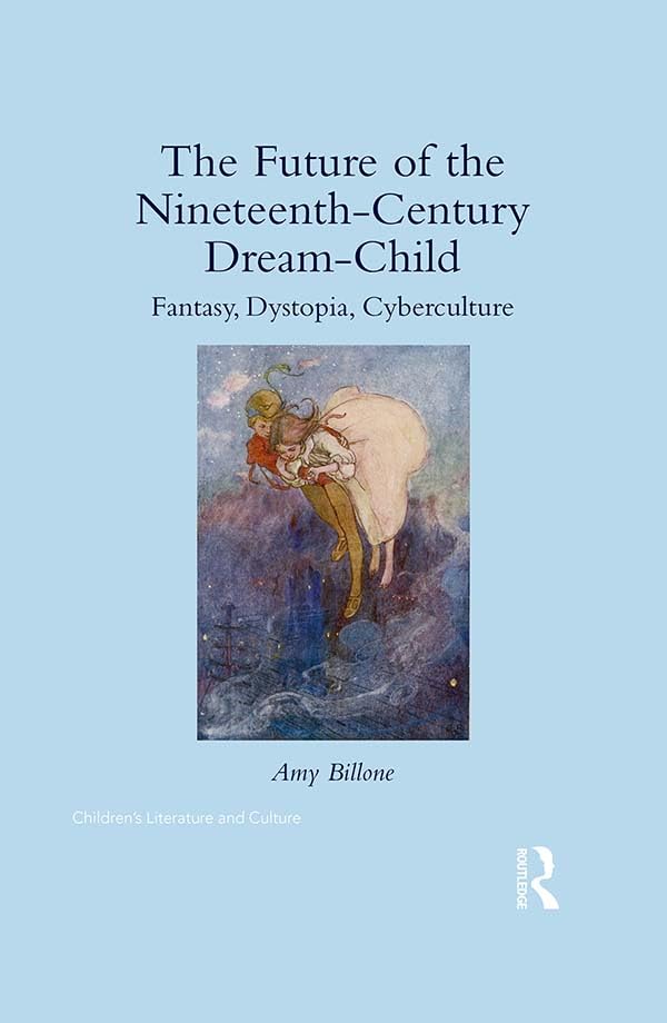 The Future of the Nineteenth-Century Dream-Child: Fantasy, Dystopia, Cyberculture (By: Amy Billone) cover