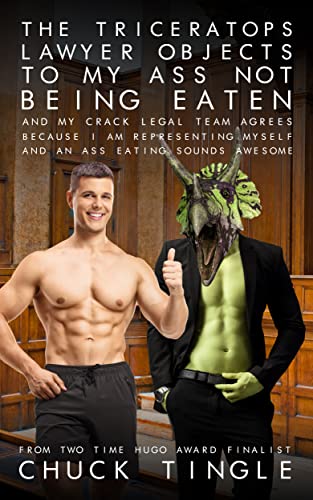 The Triceratops Lawyer Objects To My Ass Not Being Eaten And My Crack Legal Team Agrees Because I Am Representing Myself And An Ass Eating Sounds Awesome cover